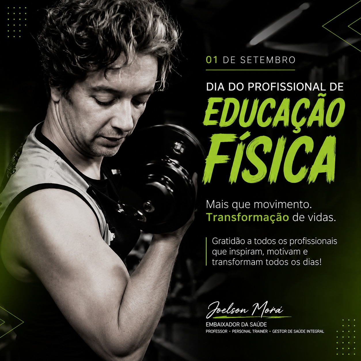 Fotografia em preto e branco do colunista Joelson Mora fazendo exercício com um halter, ao lado de um texto comemorativo em verde e branco que diz: 01 de Setembro, Dia do Profissional de Educação Física. Mais que movimento. Transformação de vidas.