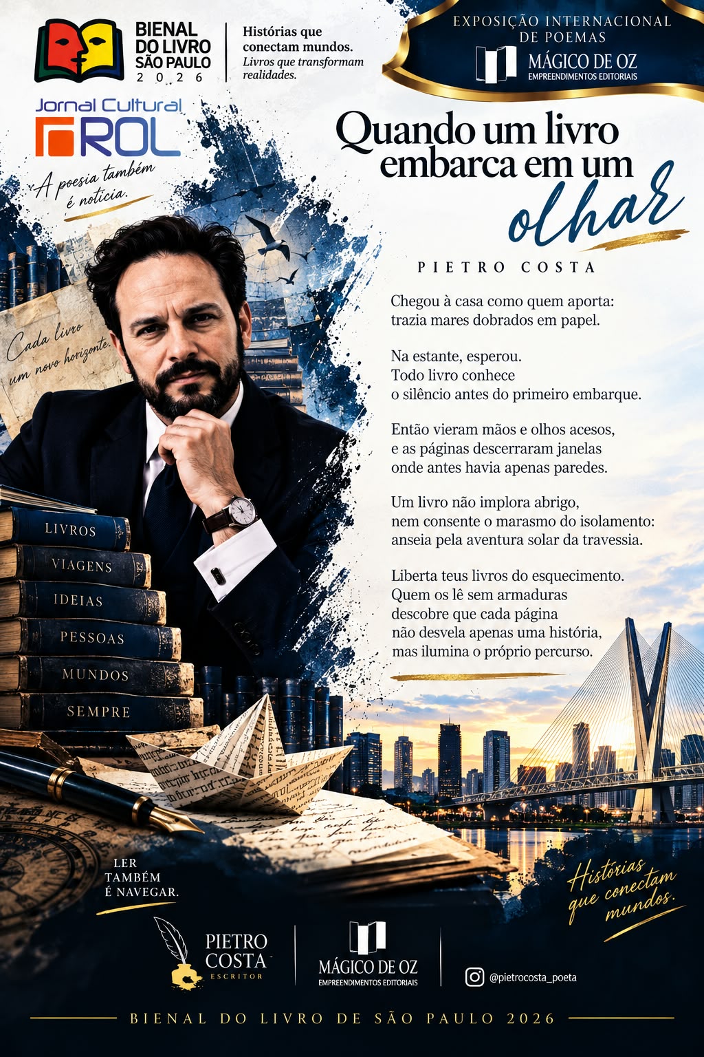Cartaz promocional da Bienal do Livro de São Paulo 2026 e do Jornal Cultural ROL, destacando a Exposição Internacional de Poemas. À esquerda, foto de um homem de terno (o escritor Pietro Costa) ao lado de uma pilha de livros com palavras gravadas nas lombadas ("LIVROS", "VIAGENS", "IDEIAS", "PESSOAS", "MUNDOS", "SEMPRE"), uma caneta e barcos de papel. À direita, o título "Quando um livro embarca em um olhar", o nome do autor Pietro Costa e o poema na íntegra. Ao fundo, a silhueta da Ponte Estaiada de São Paulo. No rodapé, as marcas dos organizadores e o perfil @pietrocosta_poeta.
