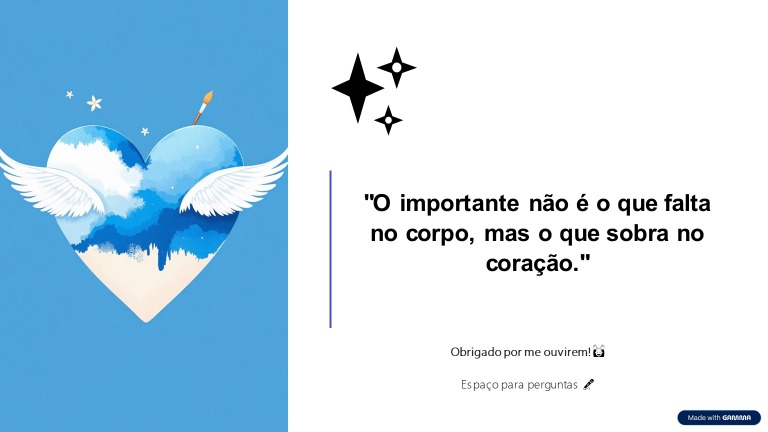 "O importante não é o que falta no corpo, mas o que sobra no coração".