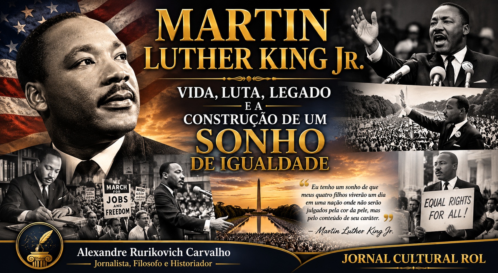 A imagem retrata a trajetória de Martin Luther King Jr., líder que transformou a luta pelos direitos civis  em um símbolo universal de justiça, igualdade e dignidade humana. A composição reúne momentos  marcantes de sua vida e de sua atuação pública, destacando sua liderança pacífica, seu legado  histórico e a força inspiradora do célebre discurso “Eu Tenho um Sonho”. Imagem criada por IA. 
