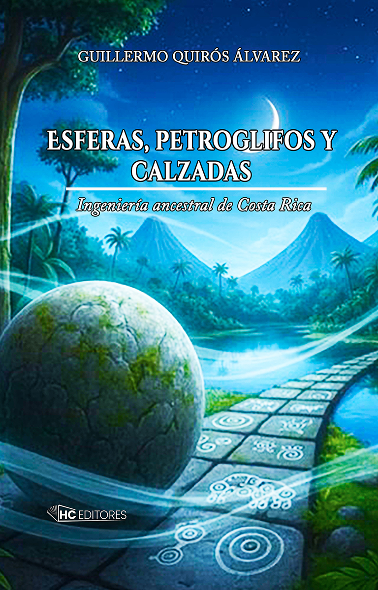 Portada del libro Esferas, petroglifos y calzadas: ingeniería ancestral de Costa Rica (HC Editores, Costa Rica, 2026). Obra presentada el 23 de Julio en la Benemérita Biblioteca Nacional de Costa Rica.